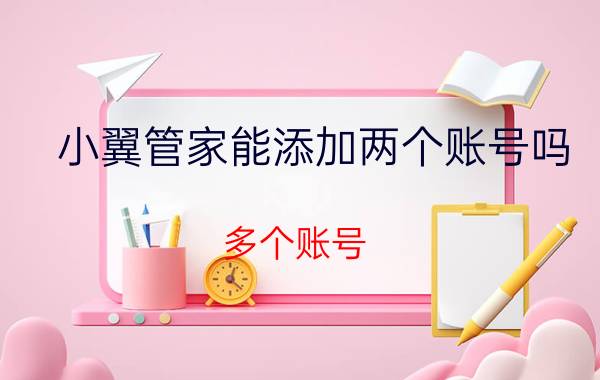 小翼管家能添加两个账号吗 多个账号 添加 小翼管家 账号管理